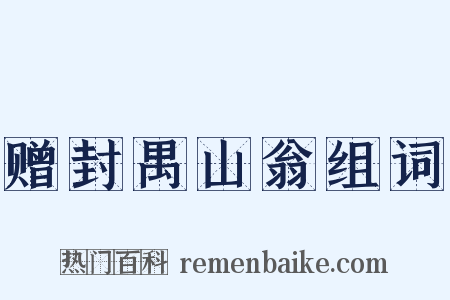 赠封禺山翁组词是什么意思的图片